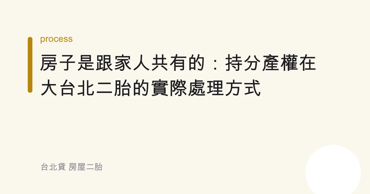 房子是跟家人共有的：持分產權在大台北二胎的實際處理方式