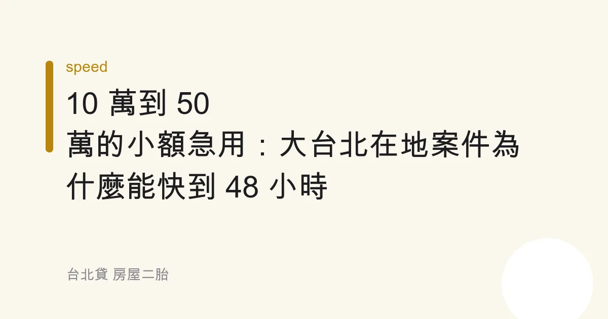 10 萬到 50 萬的小額急用：大台北在地案件為什麼能快到 48 小時