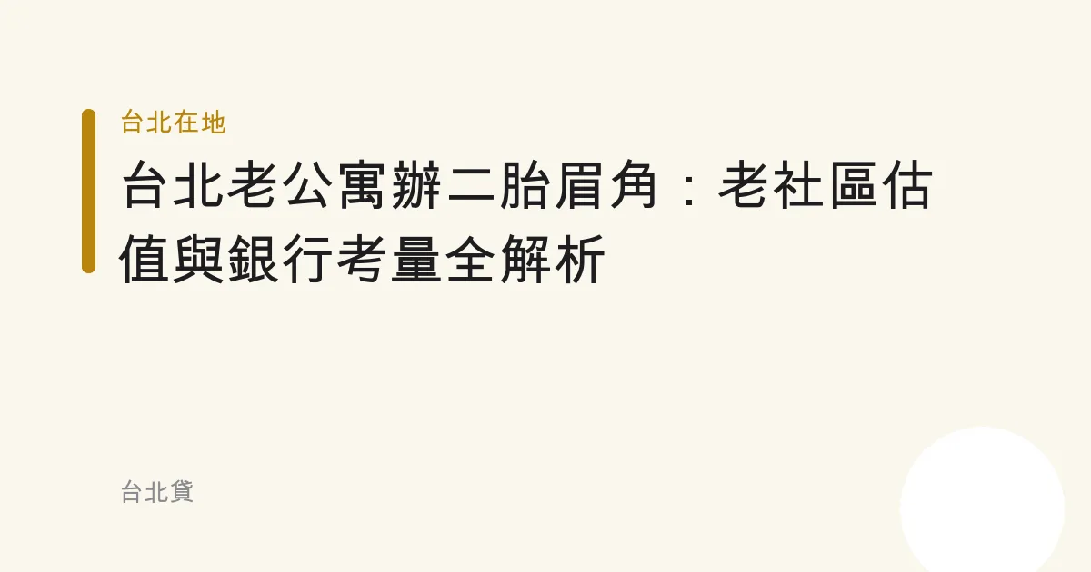 台北老公寓辦二胎眉角：老社區估值與銀行考量全解析