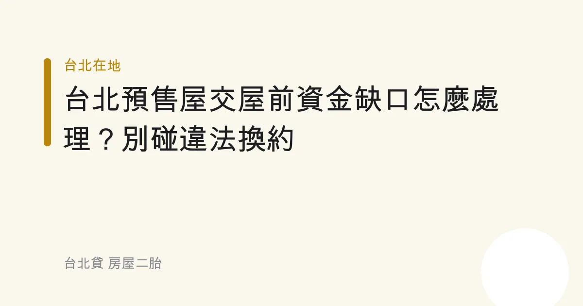 台北預售屋交屋前資金缺口怎麼處理？別碰違法換約