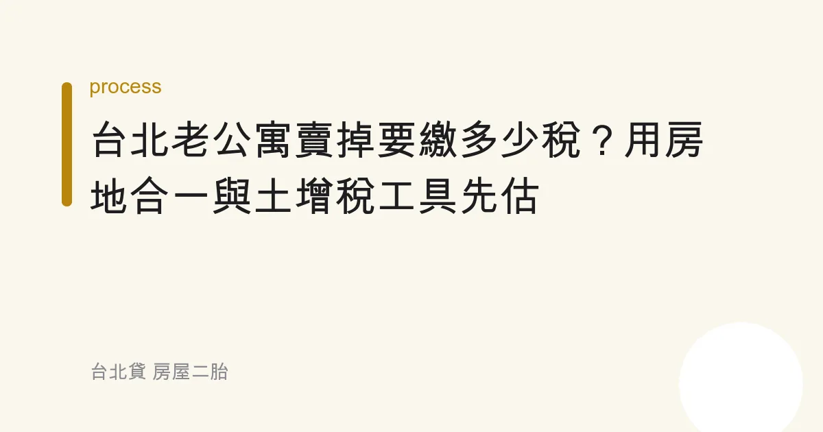 台北老公寓賣掉要繳多少稅？用房地合一與土增稅工具先估