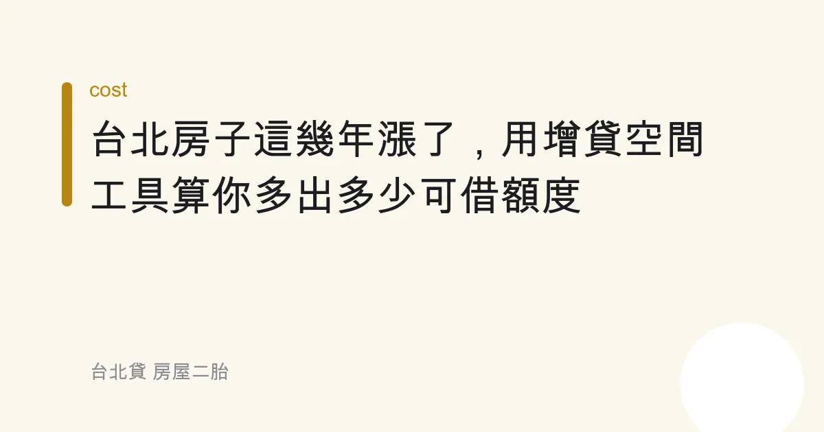台北房子這幾年漲了，用增貸空間工具算你多出多少可借額度